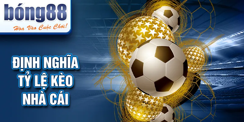 Định nghĩa TỶ LỆ KÈO NHÀ CÁI Định nghĩa TỶ LỆ KÈO NHÀ CÁI