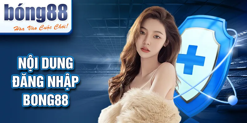 Nội dung đăng nhập BONG88 Nội dung đăng nhập BONG88