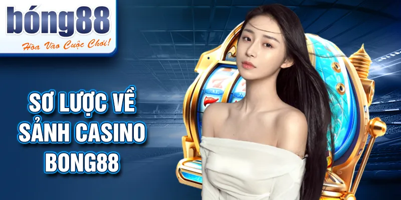 Sơ lược về sảnh CASINO BONG88 Sơ lược về sảnh CASINO BONG88
