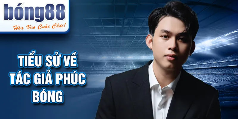 Tiểu sử về tác giả Phúc Bóng Tiểu sử về tác giả Phúc Bóng