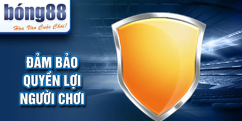 Đảm bảo quyền lợi người chơi Đảm bảo quyền lợi người chơi