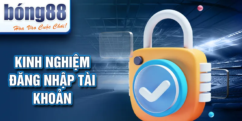 Kinh nghiệm đăng nhập tài khoản Kinh nghiệm đăng nhập tài khoản