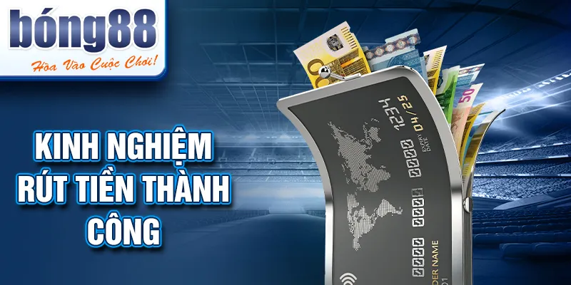 Kinh nghiệm rút tiền thành công Kinh nghiệm rút tiền thành công